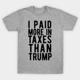 I Paid More Taxes Than Trump i paid more T-Shirt